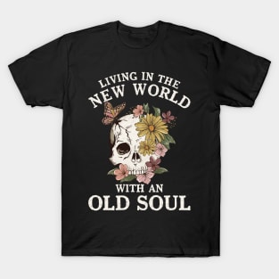 Living in the new world with an Old Soul Flowers Skull T-Shirt